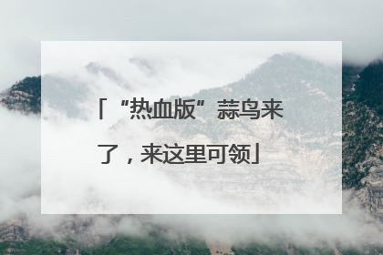 “热血版”蒜鸟来了，来这里可领