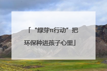 “绿芽π行动”把环保种进孩子心里
