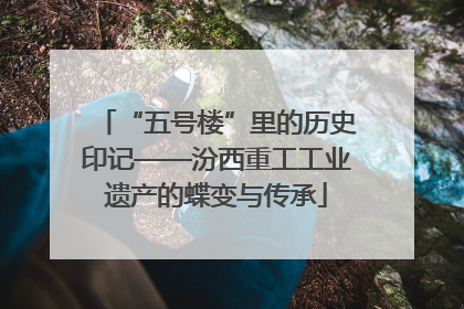 “五号楼”里的历史印记——汾西重工工业遗产的蝶变与传承