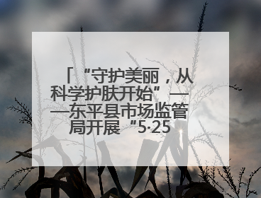 “守护美丽，从科学护肤开始”——东平县市场监管局开展“5·25爱肤日”科普宣传活动