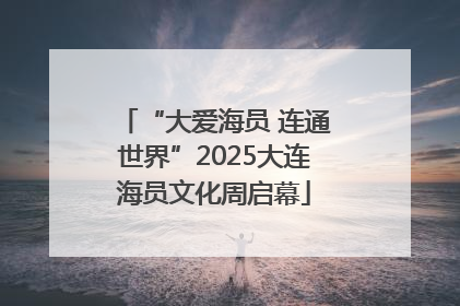 “大爱海员 连通世界”2025大连海员文化周启幕