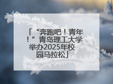 “奔跑吧！青年！”青岛理工大学举办2025年校园马拉松