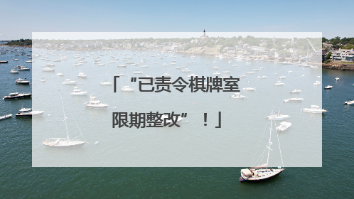 “已责令棋牌室限期整改”！