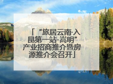 “旅居云南·入昆第一站-嵩明”产业招商推介暨房源推介会召开