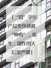 “消”字号产品变身通鼻“神药”，医生：副作用大后果严重