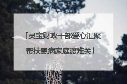 灵宝财政干部爱心汇聚 帮扶患病家庭渡难关