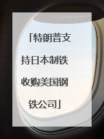 特朗普支持日本制铁收购美国钢铁公司