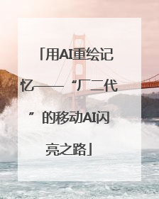 用AI重绘记忆——“厂二代”的移动AI闪亮之路