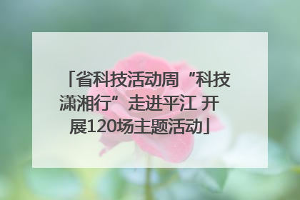 省科技活动周“科技潇湘行”走进平江 开展120场主题活动