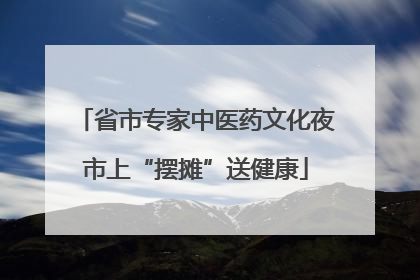 省市专家中医药文化夜市上“摆摊”送健康