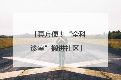 真方便！“全科诊室”搬进社区