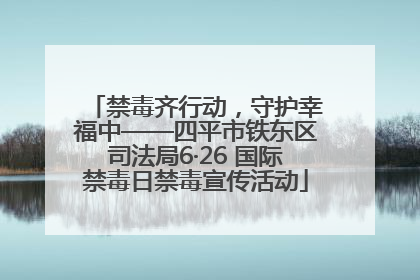 禁毒齐行动，守护幸福中——四平市铁东区司法局6·26 国际禁毒日禁毒宣传活动
