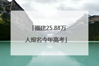 福建25.88万人报名今年高考