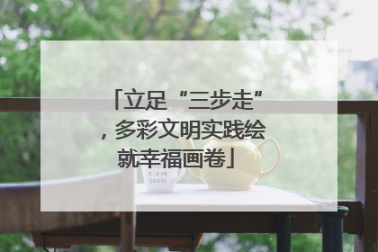 立足“三步走”，多彩文明实践绘就幸福画卷
