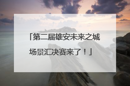 第二届雄安未来之城场景汇决赛来了！