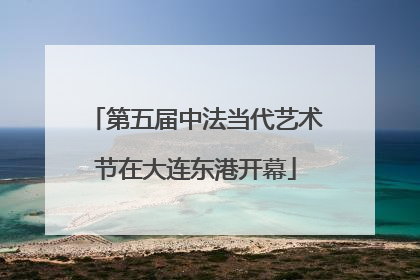 第五届中法当代艺术节在大连东港开幕