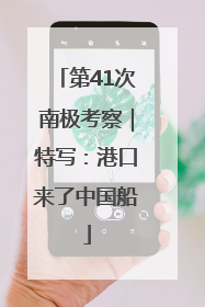 第41次南极考察｜特写：港口来了中国船