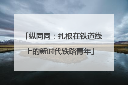 纵同同：扎根在铁道线上的新时代铁路青年