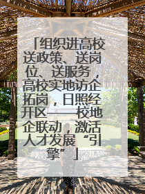 组织进高校送政策、送岗位、送服务，高校实地访企拓岗，日照经开区——校地企联动，激活人才发展“引擎”