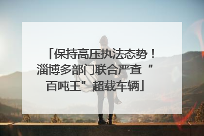 保持高压执法态势！淄博多部门联合严查“百吨王”超载车辆