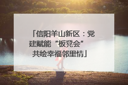 信阳羊山新区：党建赋能“板凳会” 共绘幸福邻里情