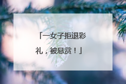 一女子拒退彩礼，被悬赏！