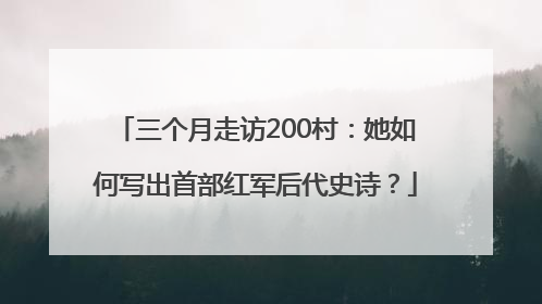 三个月走访200村：她如何写出首部红军后代史诗？