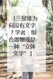 三星堆为何没有文字？学者：组合器物或是一种“立体文字”