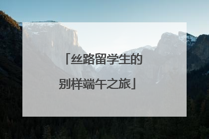 丝路留学生的别样端午之旅