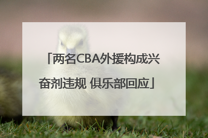两名CBA外援构成兴奋剂违规 俱乐部回应