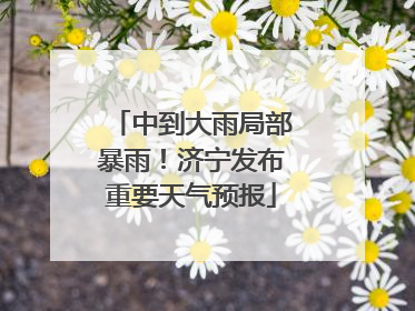 中到大雨局部暴雨！济宁发布重要天气预报