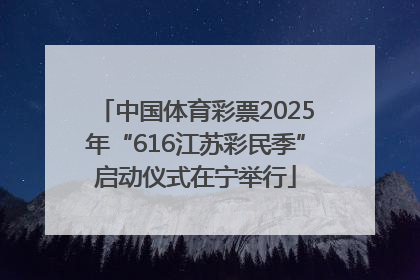 中国体育彩票2025年“616江苏彩民季”启动仪式在宁举行
