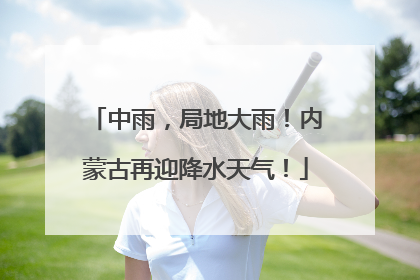 中雨，局地大雨！内蒙古再迎降水天气！