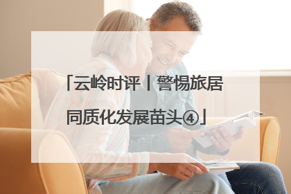云岭时评丨警惕旅居同质化发展苗头④