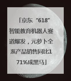 京东“618”智能教育机器人赛道爆发，元萝卜全系产品销售同比171%成黑马