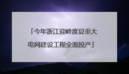 今年浙江迎峰度夏重大电网建设工程全面投产