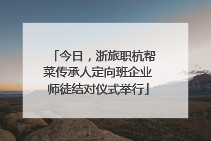 今日，浙旅职杭帮菜传承人定向班企业师徒结对仪式举行