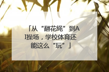 从“翻花绳”到AI操场，学校体育还能这么“玩”
