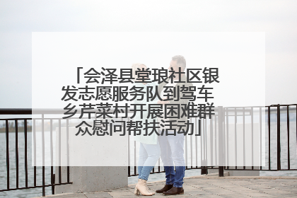 会泽县堂琅社区银发志愿服务队到驾车乡芹菜村开展困难群众慰问帮扶活动