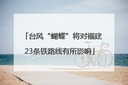 台风“蝴蝶”将对福建23条铁路线有所影响