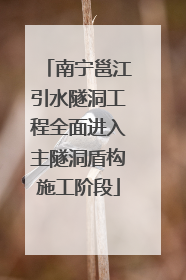 南宁邕江引水隧洞工程全面进入主隧洞盾构施工阶段