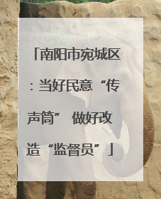 南阳市宛城区：当好民意“传声筒” 做好改造“监督员”
