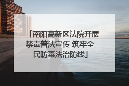 南阳高新区法院开展禁毒普法宣传 筑牢全民防毒法治防线
