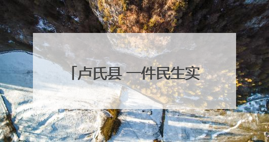 卢氏县 一件民生实事 护佑群众安康
