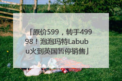 原价599，转手49998！泡泡玛特Labubu火到英国暂停销售