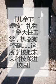 儿童节“硬核”礼物！擎天柱击掌，机器狗空翻……这所学校把未来科技搬进校园