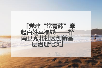 党建“常青藤”牵起百姓幸福线——桦南县秀北社区创新基层治理纪实