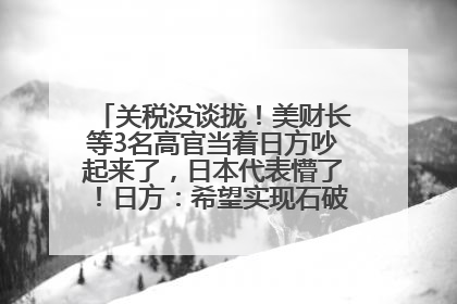关税没谈拢！美财长等3名高官当着日方吵起来了，日本代表懵了！日方：希望实现石破茂与特朗普的会晤
