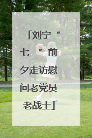刘宁“七一”前夕走访慰问老党员老战士