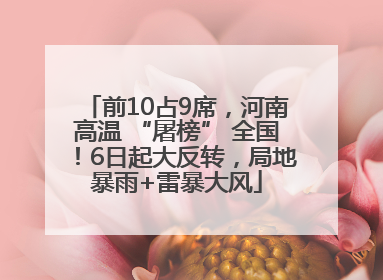 前10占9席，河南高温 “屠榜” 全国！6日起大反转，局地暴雨+雷暴大风